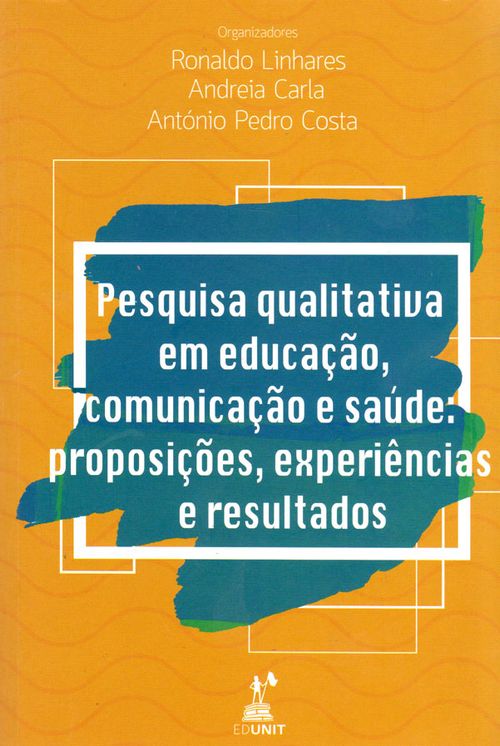 PESQUISA QUALITATIVA EM EDUCAÇíO COMUNICAÇíO E SAÚDE PROPOSIÇÕES EXPERIÊNCIAS E RESULTADOS