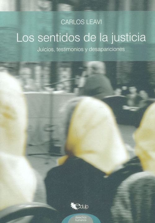 Los Sentidos De La Justicia  Juicios Testimonios Y Desapariciones