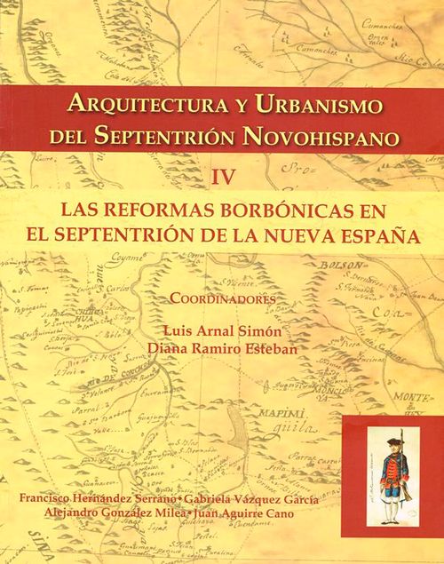 Arquitectura Y Urbanismo Del Septentrión Novohispano Iv Las Reformas Borbónicas En El Septentrión De La Nueva España