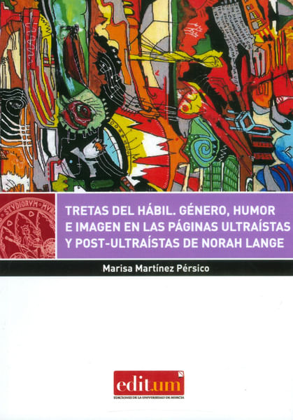 Tretas Del Hábil Género Humor E Imagen En Las Páginas Ultraístas Y Postultraístas De Norah Lange Con Facsímiles Inéditos De Su Cuaderno Juvenil