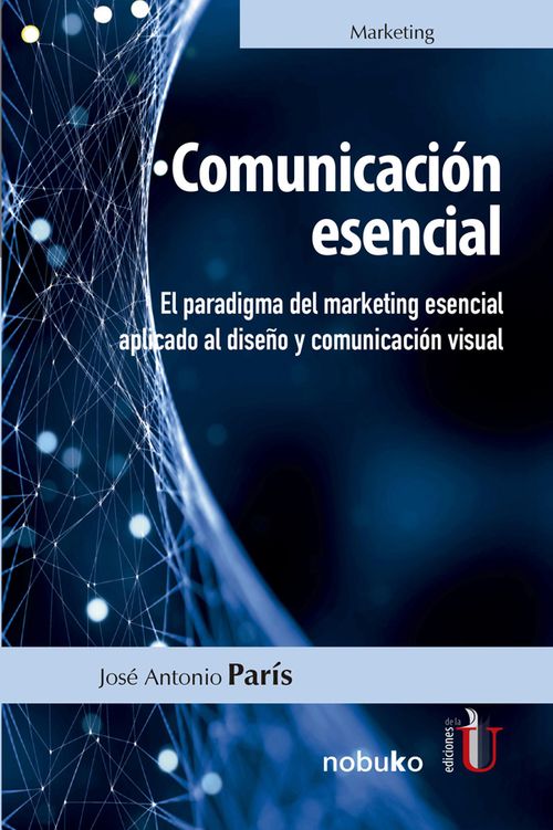 Comunicación esencial El paradigma del marketing esencial aplicado al diseño y comunicación visual