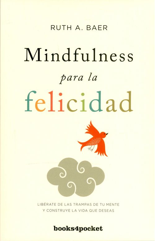 Mindfulness para la felicidad Libérate de las trampas de tu mente y construye la vida que deseas