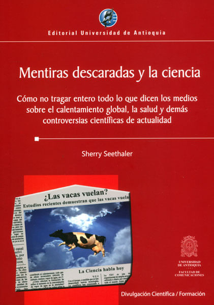 Mentiras descaradas y la ciencia. Cómo no tragar entero todo lo que le dicen los medios sobre el calentamiento global, la salud y demás controve...