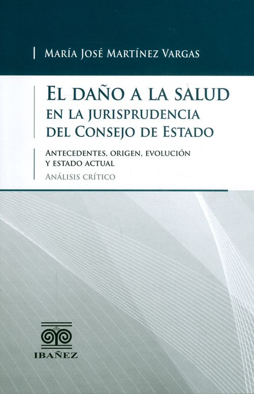 El daño a la salud en la jurisprudencia del Consejo de Estado Antecedentes origen evolución y estado actual Análisis crítico