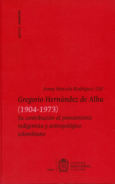 Gregorio Hernández de Alba 19041973 Su contribución al pensamiento indigenista y antropológico colombiano