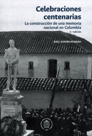 Celebraciones centenarias La construcción de una memoria nacional en Colombia 2a Edición