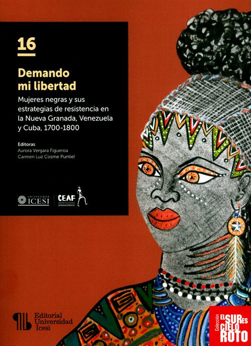 Demando mi libertad Mujeres negras y sus estrategias de resistencia en la Nueva Granada Venezuela y Cuba 17001800