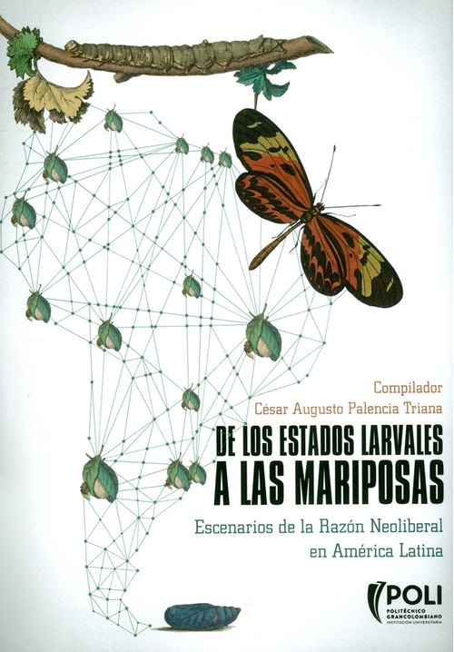 De los estados larvales a las mariposas Escenarios de la Razón Neoliberal en América Latina