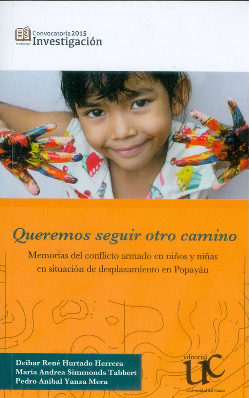 Queremos seguir otro camino Memorias del conflicto armado en niños y  niñas en situación de desplazamiento en Popayán