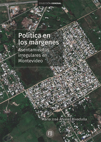 Políticas en los márgenes Asentamientos irregulares en Montevideo