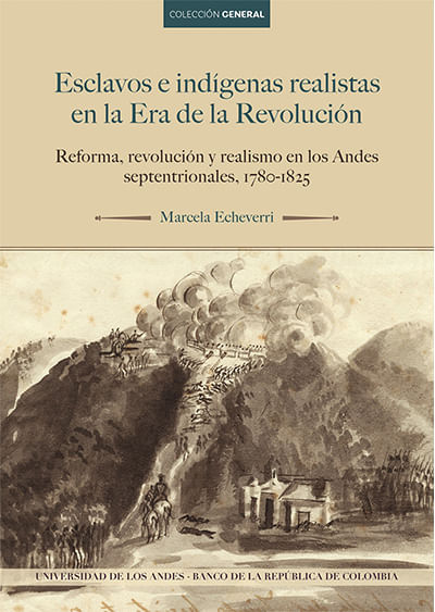 Esclavos e indígenas realistas en la Era de la Revolución Reforma revolución y realismo en los Andes septentrionales 17801825