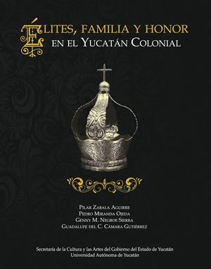 Élites, Familia y Honor en el Yucatán Colonial