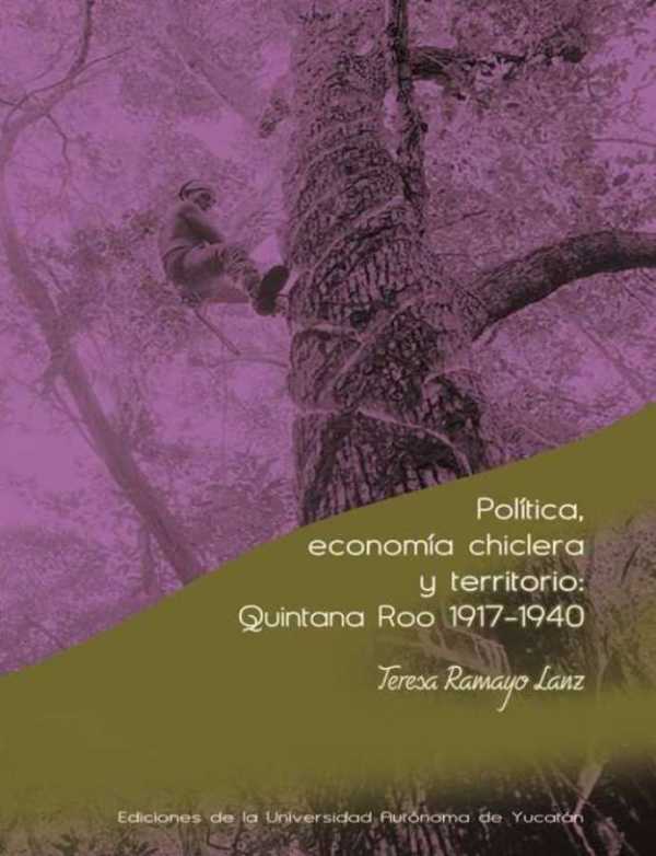 bm-politica-economia-chiclera-y-territorio-quintana-roo-19171940-universidad-autonoma-de-yucatan-uady-9786079405083