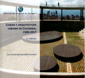 Ciudad y arquitectura urbana en Colombia 1980 - 2017. 2ª  Edición
