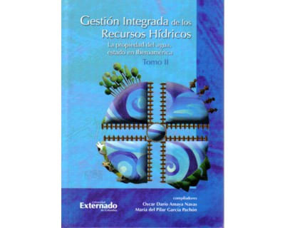 Gestión integrada de los recursos hídricos La propiedad del agua estado en Iberoamérica Tomo II