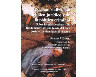 Desmaterialización del bien jurídico y de la política criminal. Sobre las perspectivas y los fundamentos de una teoría del bien jurídico crí...