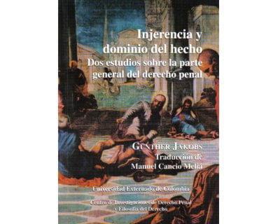 Injerencia y dominio del hecho Dos estudios sobre la parte general del derecho penal