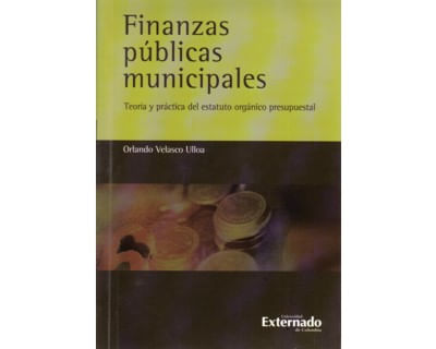 Finanzas públicas municipales Teoría y práctica del estatuto orgánico presupuestal