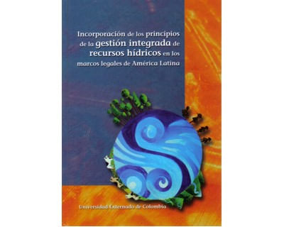 Incorporación de los principios de la gestión integrada de recursos hídricos en los marcos legales de América Latina