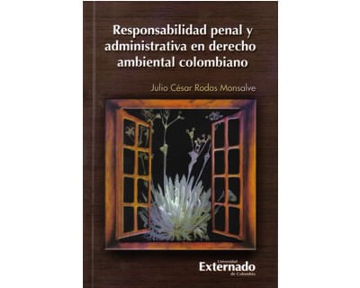 Responsabilidad penal y administrativa en derecho ambiental colombiano