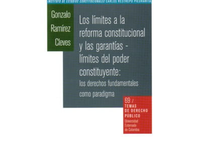 Los límites a la reforma constitucional y las garantías  límites del poder constituyente los derechos fundamentales como paradigma