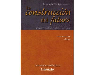 La construcción del futuro Concepto y modelo de prospectiva estratégica territorial y tecnológica