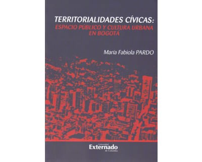 Territorialidades cívicas espacio público y cultura urbana en Bogotá