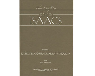 Obras completas Jorge Isaacs Vol V La revolución radical en Antioquia