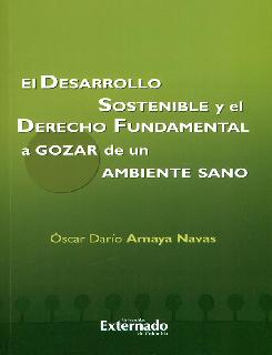 El desarrollo sostenible y el derecho fundamental a gozar de un ambiente sano: el desarrollo sostenible como contenido esencial para configurar la...