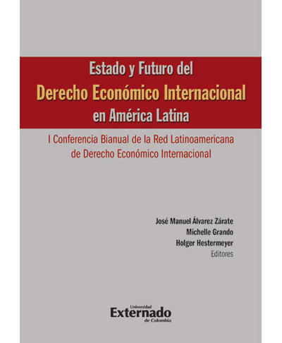 Estado y futuro del derecho económico internacional en América Latina. I Conferencia bianual de la Red Latinoamericana de Derecho Económico Int...