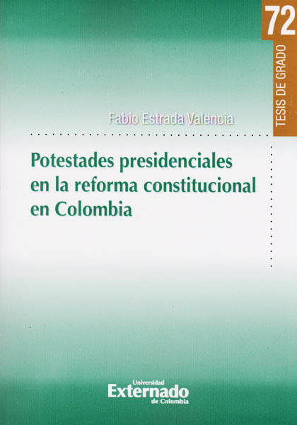 Potestades presidenciales en la reforma constitucional en Colombia Tesis de grado No 72