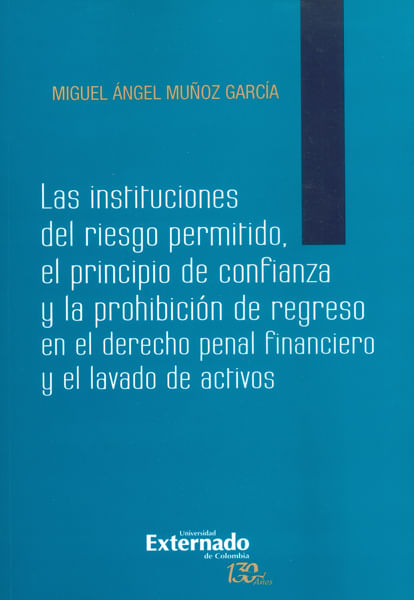 Las instituciones del riesgo permitido el principio de confianza y la prohibición de regreso en el derecho penal financiero y el lavado  de activos