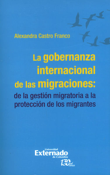La gobernanza internacional de las migraciones de la gestión migratoria a la protección de los migrantes