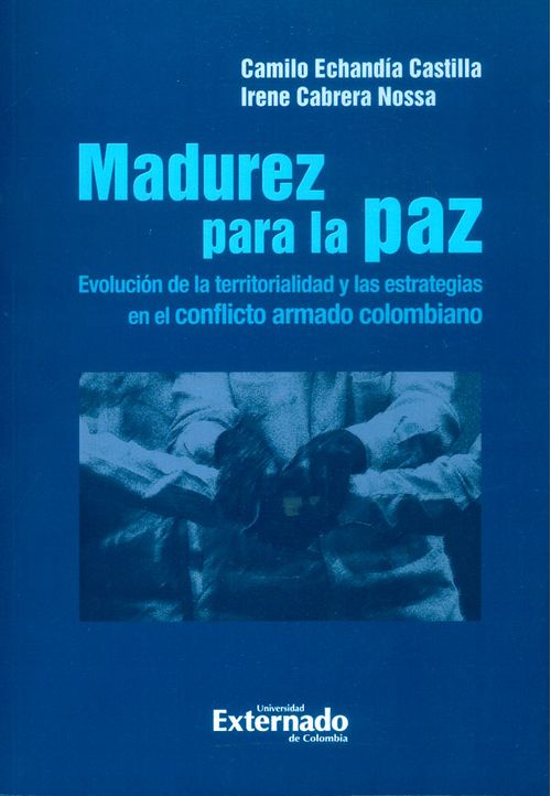 Madurez para la paz Evolución de la territorialidad y las estrategias en el conflicto armado colombiano