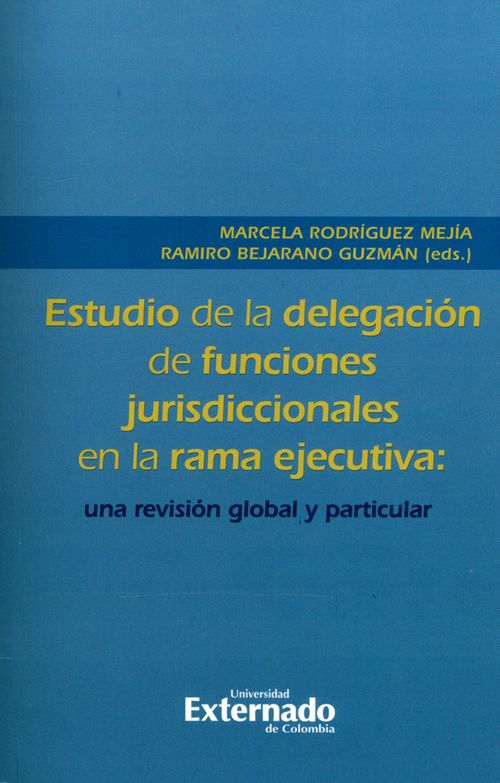 Estudio de la delegación de funciones jurisdiccionales en la rama ejecutiva una revisión global y particular