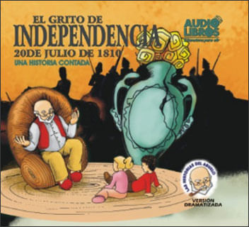 El grito de independencia 20 de julio de 1810 una historia contada
