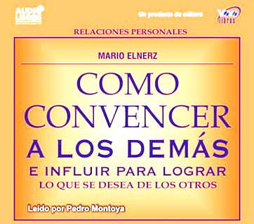 Cómo convencer a los demás e influir para lograr lo que se desea de los otros (Incluye 3 CD`s)