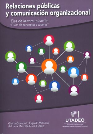 Relaciones públicas y comunicación organizacional : ejes de la comunicación : guía de conceptos y saberes