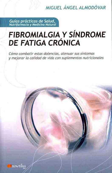 Fibromialgia y síndrome de fatiga crónica: Cómo combatir estas dolencias, atenuar sus síntomas y mejorar la calidad de vida con suplementos nu...