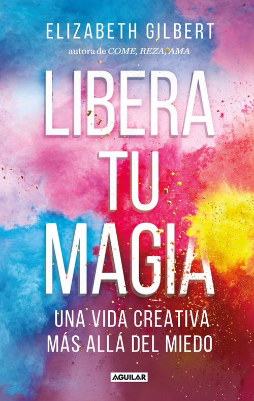 Libera tu magia una vida creativa más allá del miedo