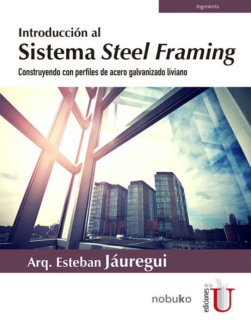 Introducción al Sistema Steel Framing Construyendo con perfiles de acero galvanizado liviano