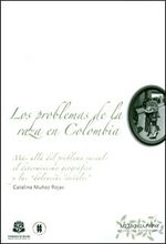los-problemas-de-la-raza-en-colombia-mas-alla-del-problema-racial-el-determinismo-geografico-y-las-dolencias-sociales-9789587381849-uros