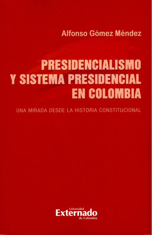 Presidencialismo y sistema presidencial en Colombia Una mirada desde la historia constitucional