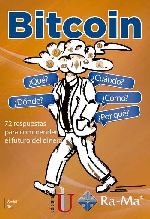 Bitcoin ¿Qué? ¿Cuándo? ¿Dónde? ¿Cómo? ¿Por qué? 72 respuestas para comprender el futuro del dinero