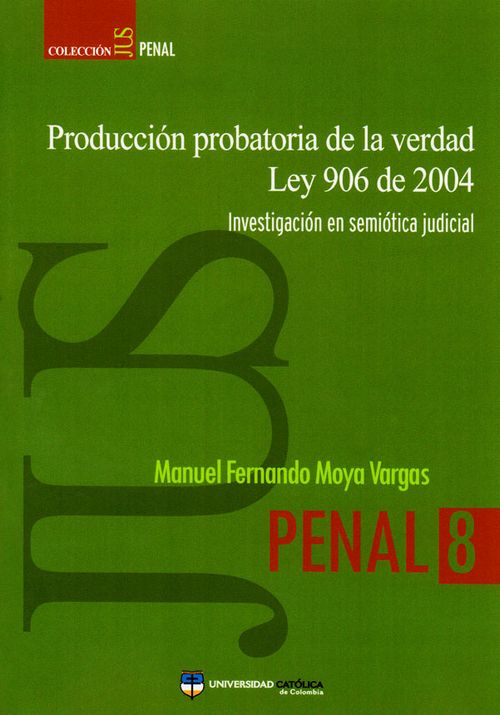 Producción probatoria de la verdad Ley 906 de 2004 investigación en semiótica judicial