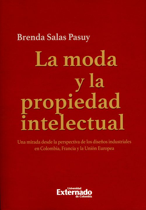 La moda y la propiedad intelectual Una mirada desde la perspectiva de los diseños industriales en Colombia Francia y la Unión Europea