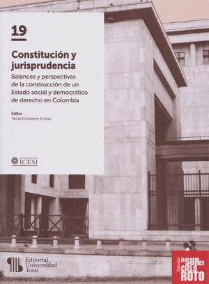 Constitución y Jurisprudencia. Balance y perspectivas de la construcción de un Estado social y democrático de derecho en Colombia.
