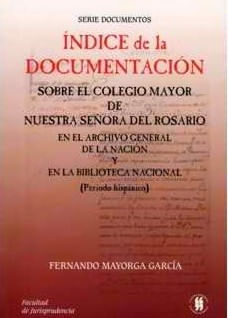 indice-de-la-documentacion-sobre-el-colegio-mayor-de-nuestra-senora-del-rosario-en-el-archivo-general-de-la-nacion-y-en-la-biblioteca-nacional-periodo-hispanico-9789589203842-uros
