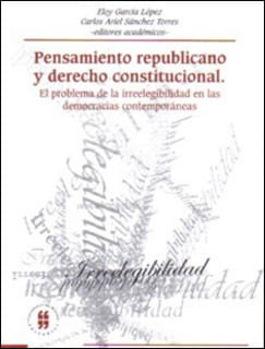 Pensamiento republicano y derecho constitucional El problema de la irreelegibilidad en las democracias contemporáneas