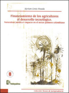 Financiamiento de los agricultores al desarrollo tecnológico Naturaleza jurídica e impacto en el sector palmero colombiano